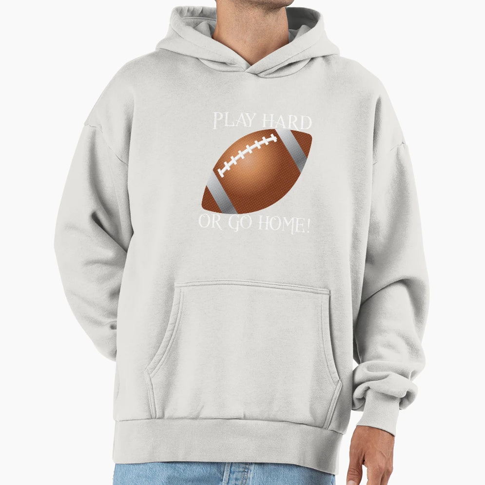 Play Hard Or Go Home Football Hoodie - Trendy Graphic for Adults - T-Shirt, Sweatshirt, Hoodie