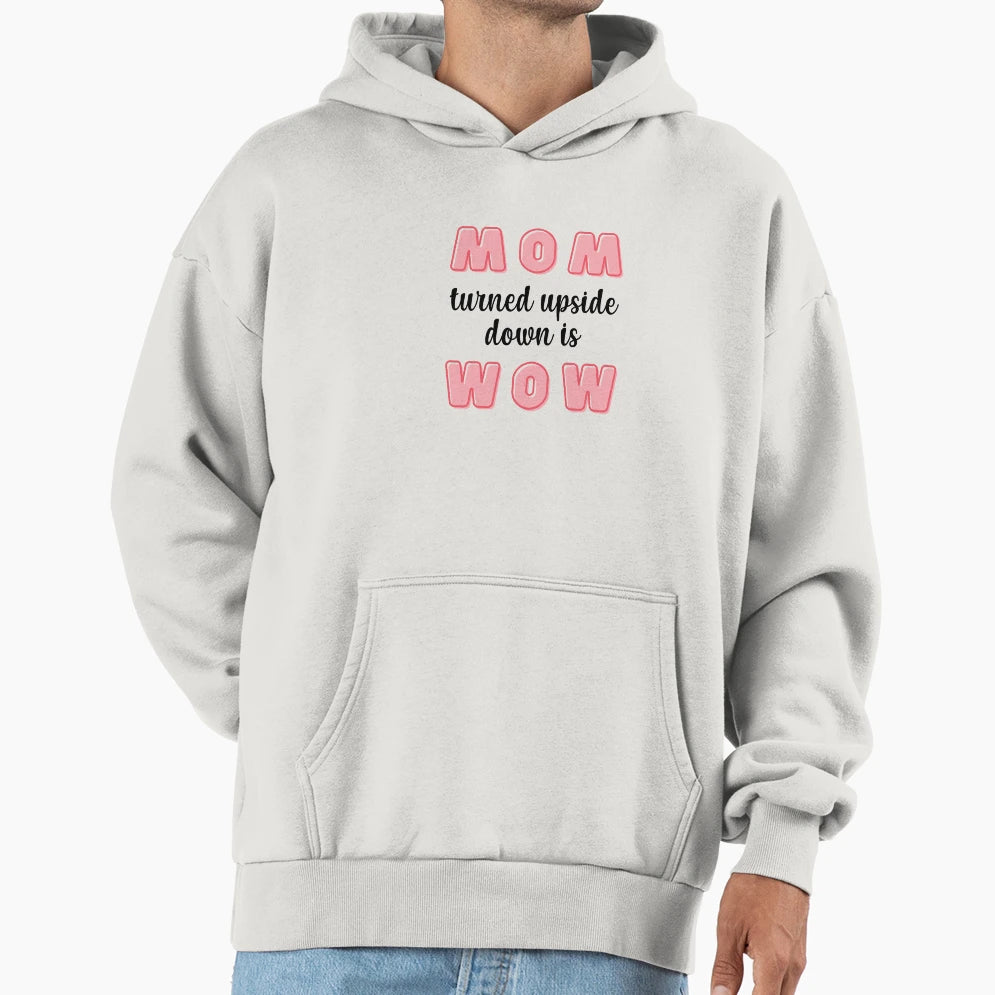 Mom Turned Upside Down Is Wow Hoodie - Trendy Graphic Unisex - T-Shirt, Sweatshirt, Hoodie