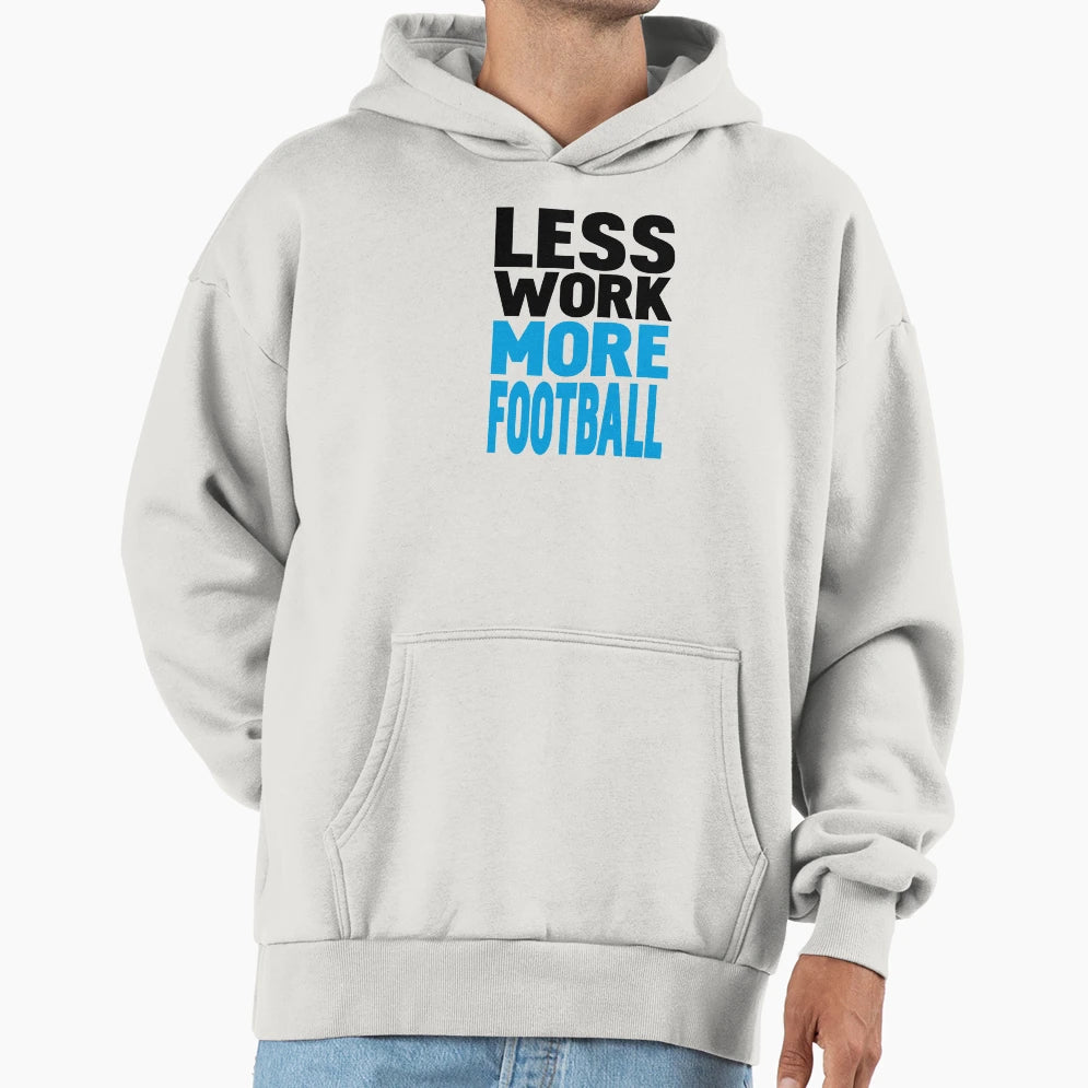 Less Work More Football Hoodie - Fun Novelty Design Men Women - T-Shirt, Sweatshirt, Hoodie