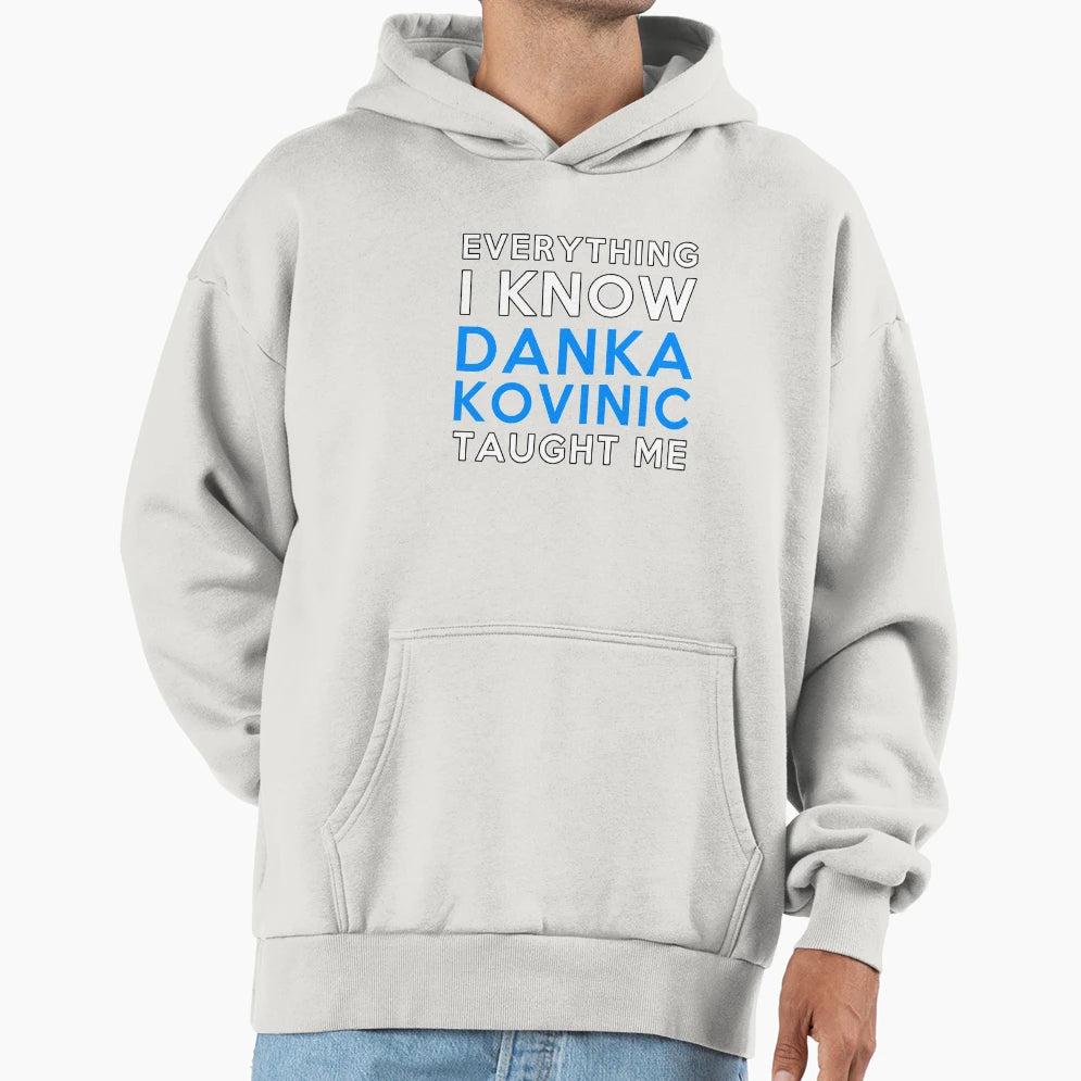 Everything I Know Danka Kovinic Hoodie - Streetwear Style Unisex - T-Shirt, Sweatshirt, Hoodie