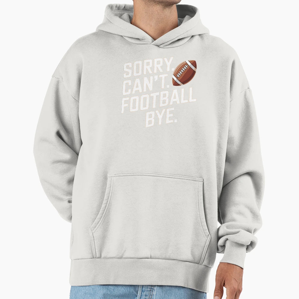 Funny Sorry Cant Football Bye Hoodie - Graphic Print Men Women - T-Shirt, Sweatshirt, Hoodie