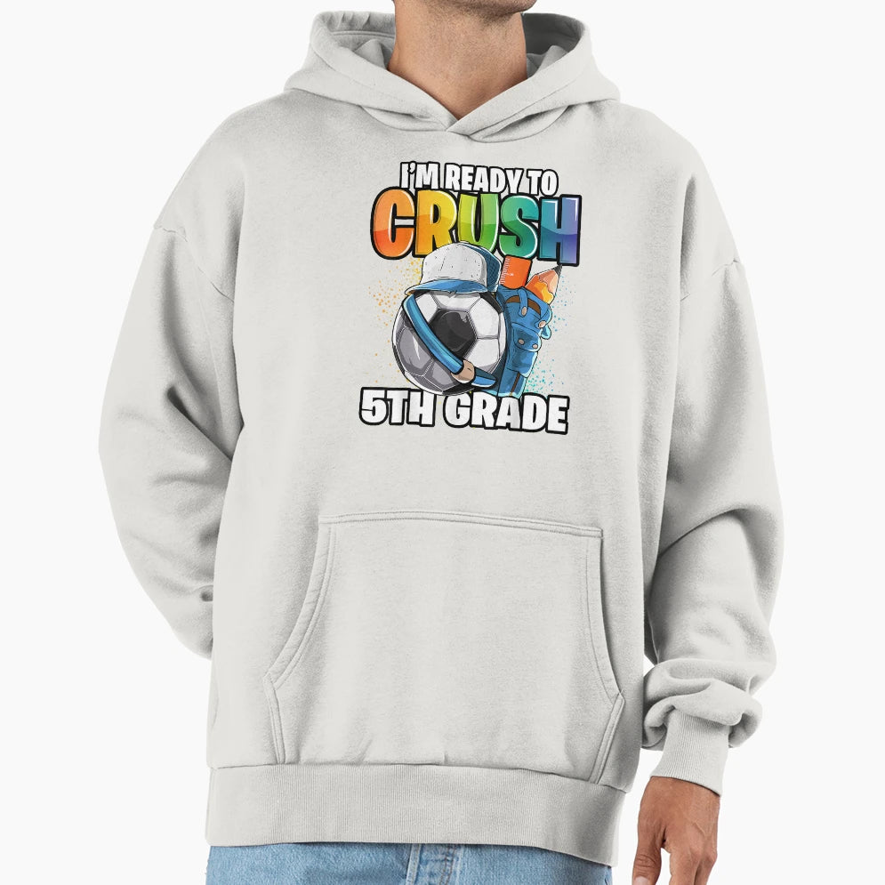 Im Ready To Crush 5Th Grade Soccer Back Hoodie - Trendy Graphic Men Women - T-Shirt, Sweatshirt, Hoodie