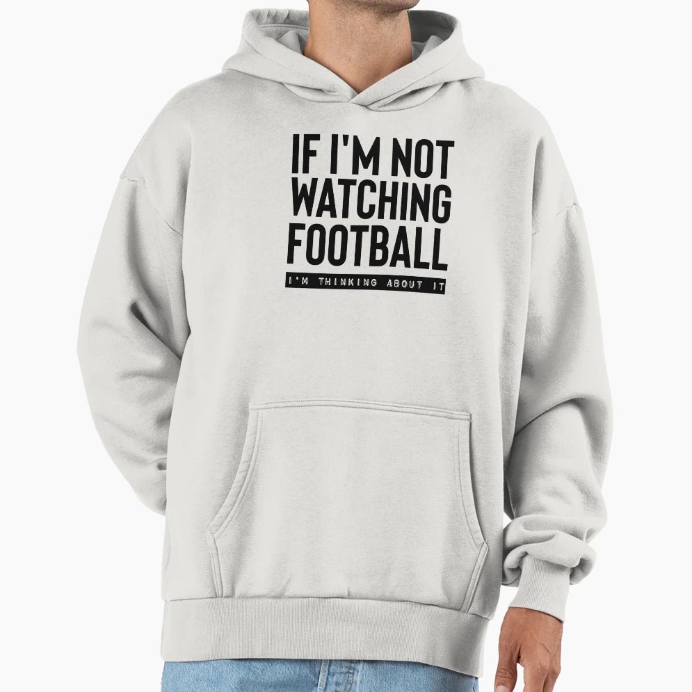 If Im Not Watching Football Im Thinking Hoodie - Minimalist Print Unisex - T-Shirt, Sweatshirt, Hoodie