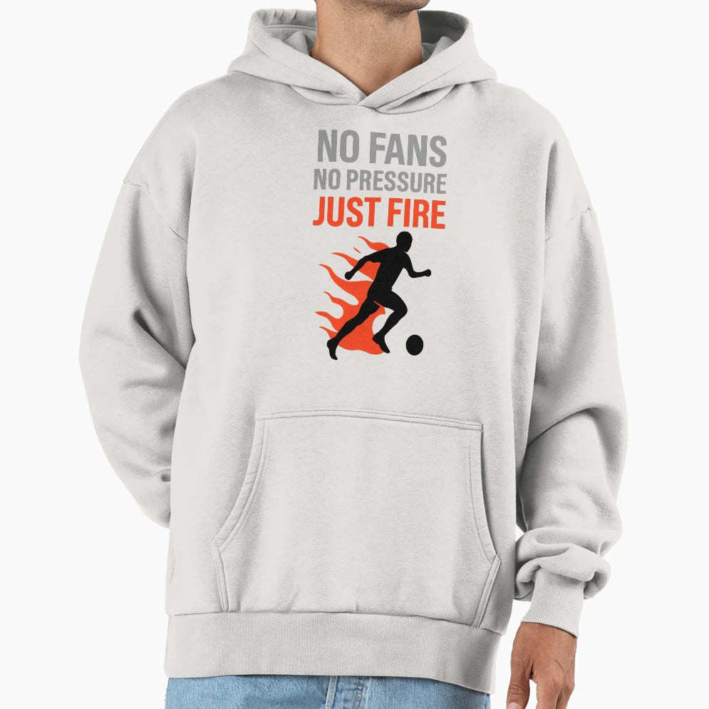 No Fans No Pressure Just Fire Football Hoodie - Streetwear Style Unisex - T-Shirt, Sweatshirt, Hoodie