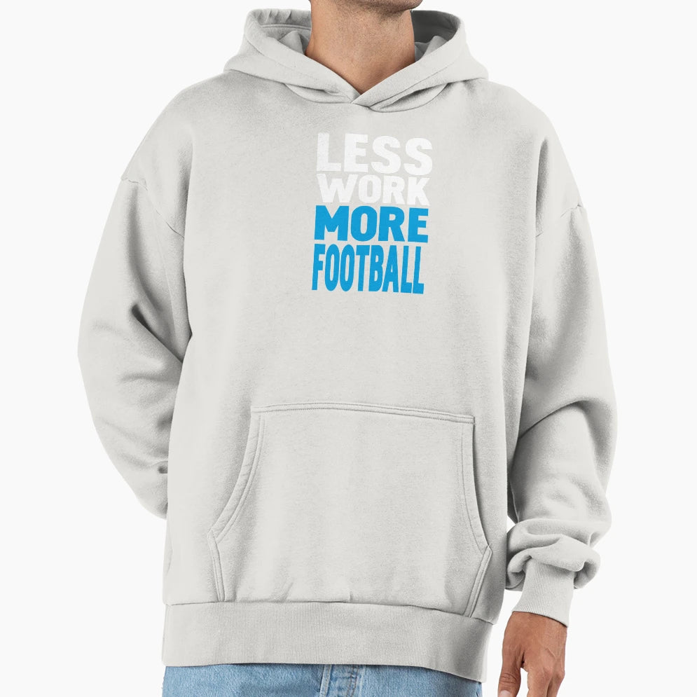 Less Work More Football Hoodie - Novelty Apparel Unisex - T-Shirt, Sweatshirt, Hoodie