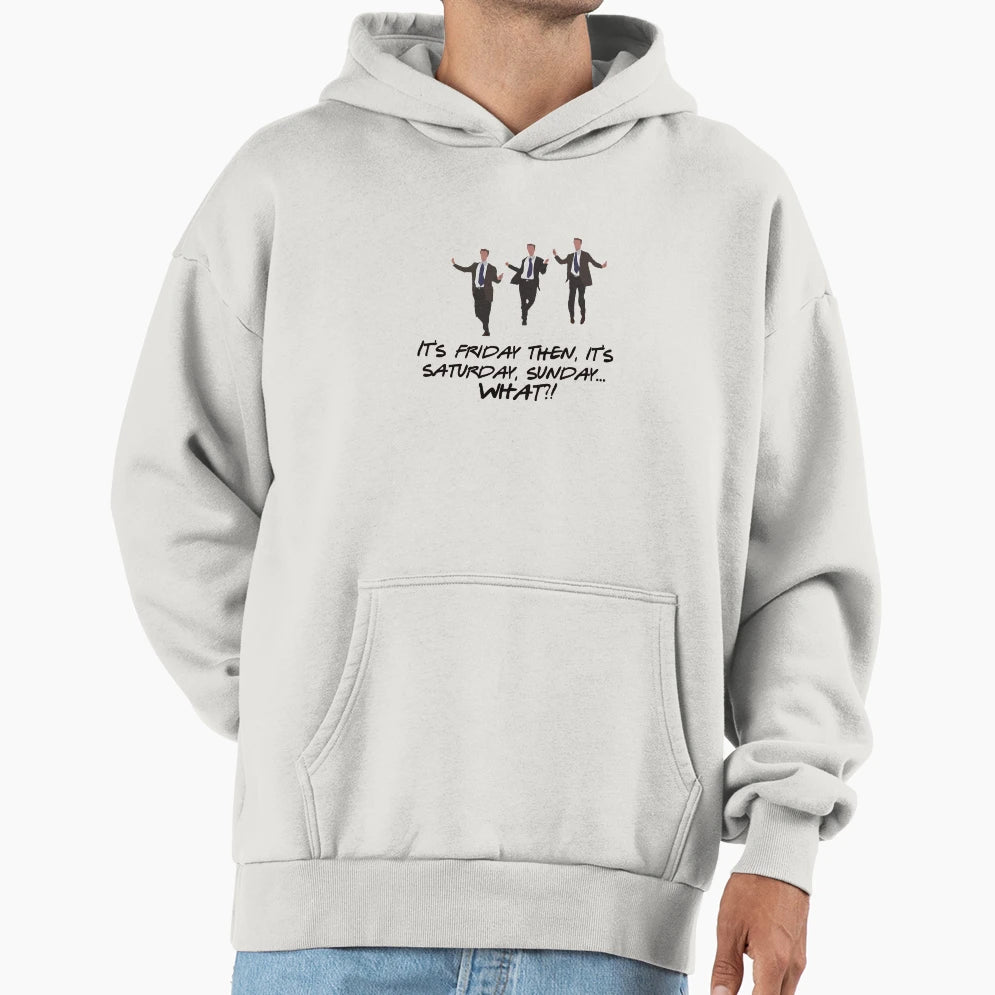 Its Friday Then Its Saturday Sunday What Ft Hoodie - Trendy Graphic Unisex - T-Shirt, Sweatshirt, Hoodie