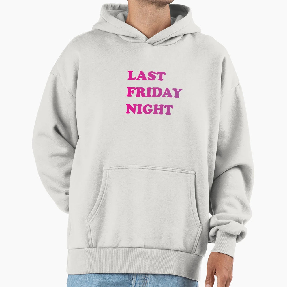 Last Friday Night Hoodie - Custom Art Print Unisex - T-Shirt, Sweatshirt, Hoodie
