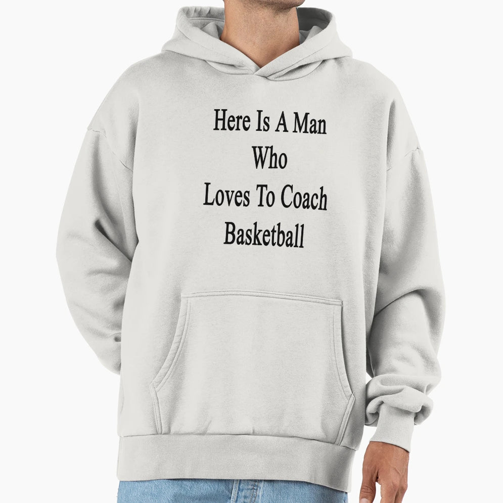 Here Is Who Loves To Coach Basketball Hoodie - Casual Everyday Wear Unisex - T-Shirt, Sweatshirt, Hoodie