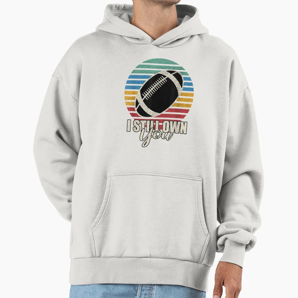 Funny American Football I Still Own You Hoodie - Custom Art Print Unisex - T-Shirt, Sweatshirt, Hoodie