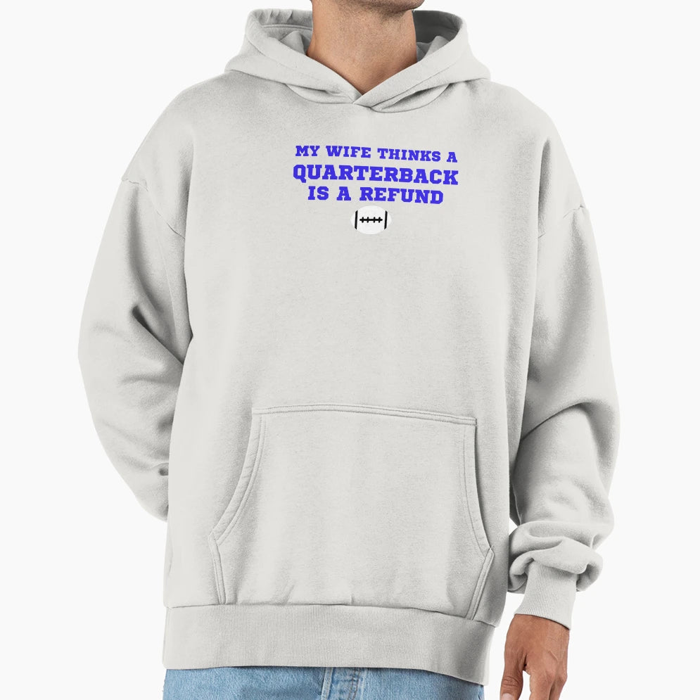My Wife Thinks Quarterback Is Refund Hoodie - Fun Novelty Design Unisex - T-Shirt, Sweatshirt, Hoodie