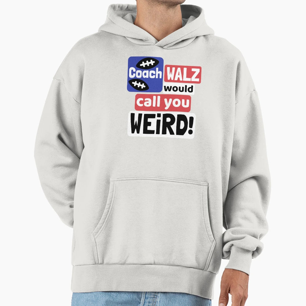 Coach Walz Would Call You Weird Hoodie - Trendy Graphic for Adults - T-Shirt, Sweatshirt, Hoodie