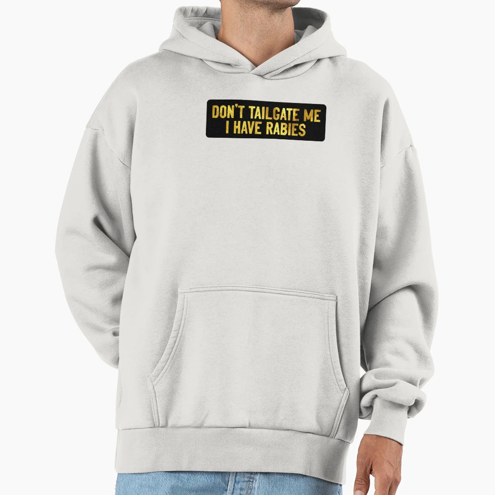 Dont Tailgate Me I Have Rabies Car Hoodie - Streetwear Style Men Women - T-Shirt, Sweatshirt, Hoodie