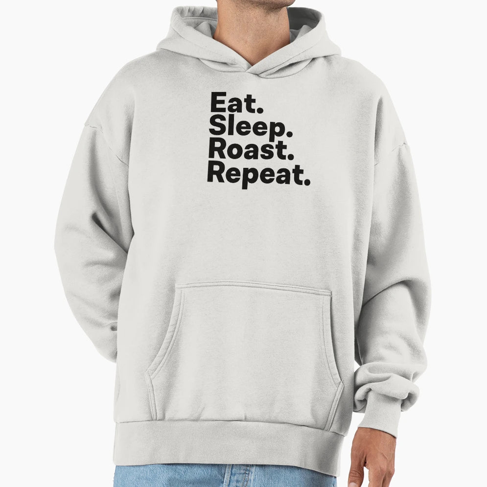 Eat Sleep Roast Repeat Hoodie - Novelty Apparel Unisex - T-Shirt, Sweatshirt, Hoodie