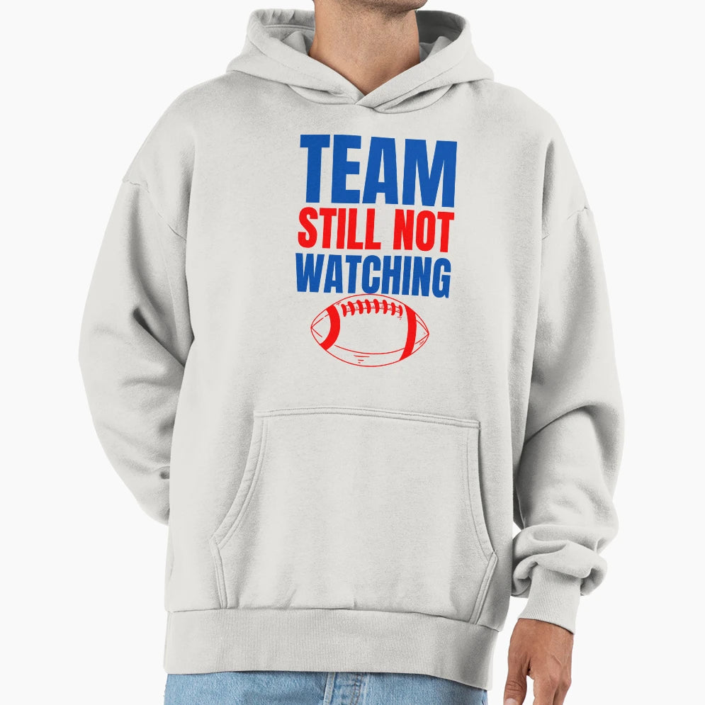 Team Still Not Watching Football Hoodie - Aesthetic Graphic for Adults - T-Shirt, Sweatshirt, Hoodie