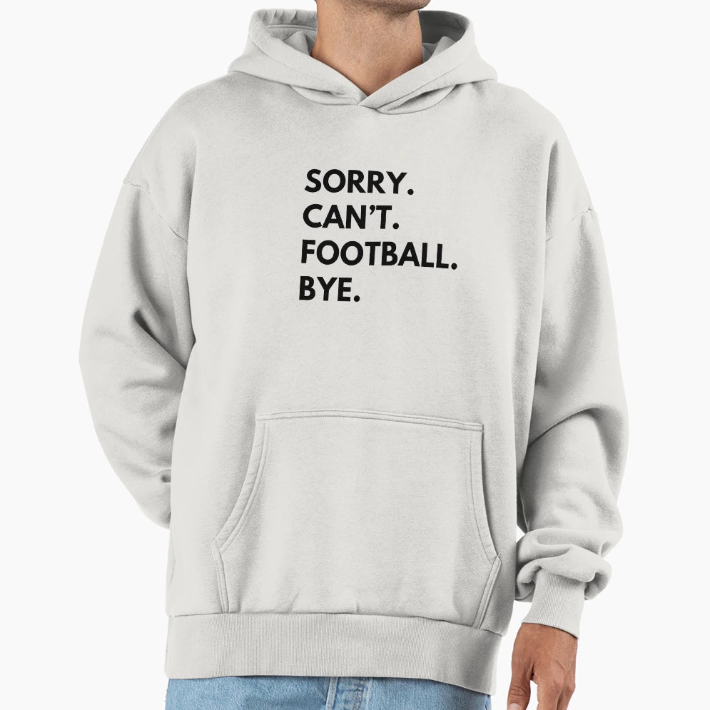 Sorry Cant Football Bye Hoodie - Casual Everyday Wear Men Women - T-Shirt, Sweatshirt, Hoodie