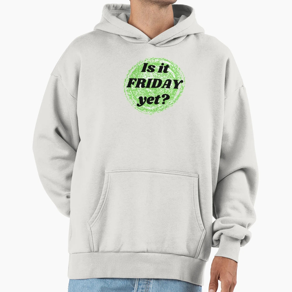 Is It Friday Yet Hoodie - Fun Novelty Design Unisex - T-Shirt, Sweatshirt, Hoodie