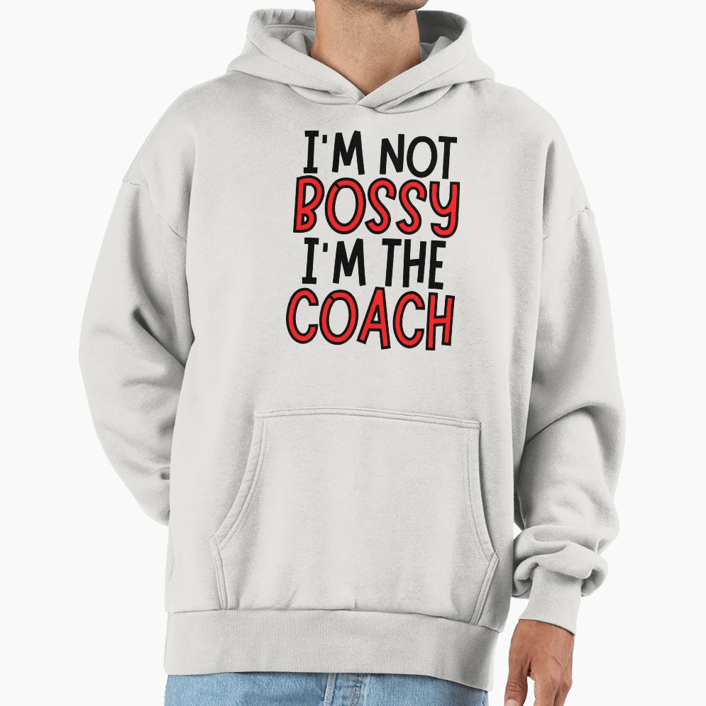 Im Not Bossy Im Coach Hoodie - Custom Art Print Unisex - T-Shirt, Sweatshirt, Hoodie