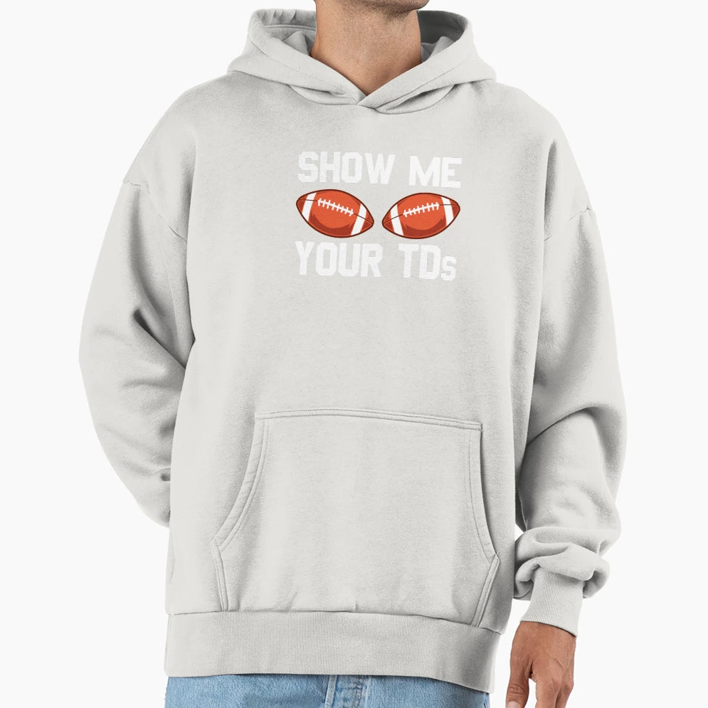 Show Me Your Tds Football Fan Mens Hoodie - Aesthetic Graphic Men Women - T-Shirt, Sweatshirt, Hoodie