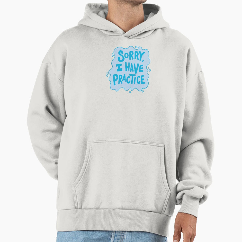 Sorry I Have Swim Practice Hoodie - Unique Graphic for Adults - T-Shirt, Sweatshirt, Hoodie