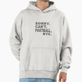Sorry Cant Football Bye Football Funny Hoodie - Trendy Graphic Men Women - T-Shirt, Sweatshirt, Hoodie