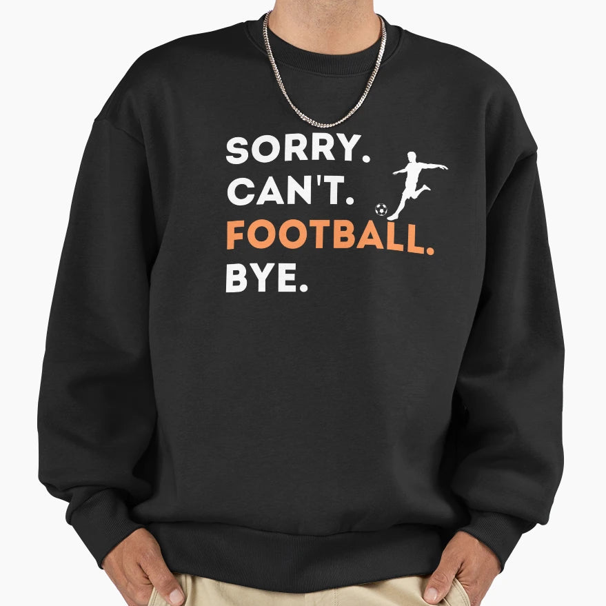 Sorry Cant Football Bye Funny Sweatshirt - Aesthetic Graphic for Adults - T-Shirt, Sweatshirt, Hoodie