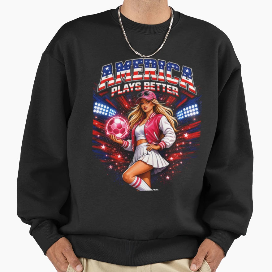 America Plays Better Soccer T-Shirt - Fun Novelty Design Men Women - T-Shirt, Sweatshirt, Hoodie