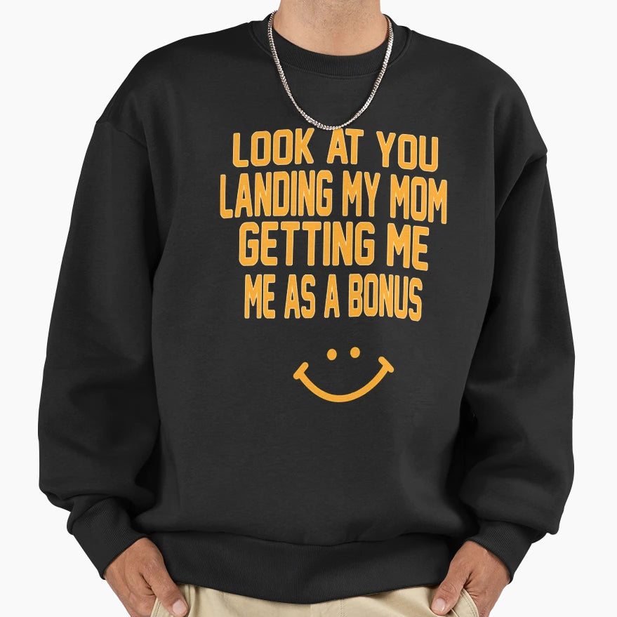 You Landing My Mom Getting Me As Bonus Sweatshirt - Minimalist Print Unisex - T-Shirt, Sweatshirt, Hoodie