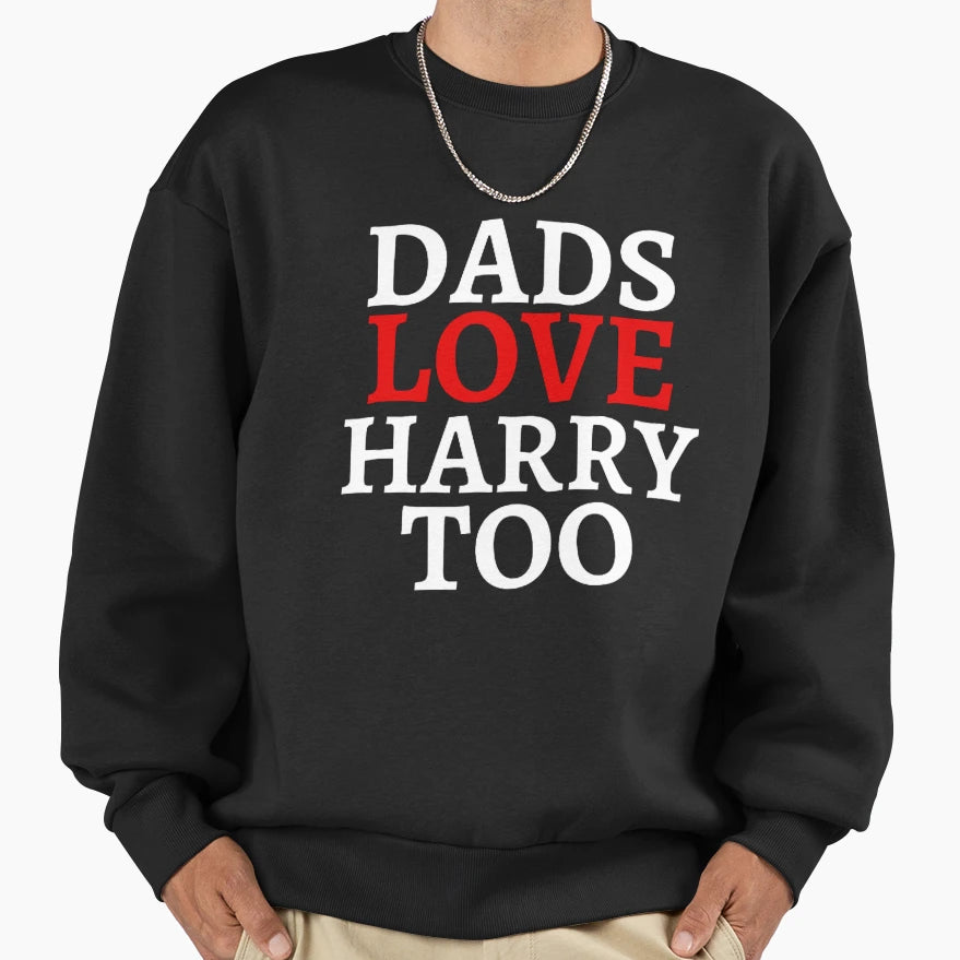 Dads Love Harry Too Sweatshirt - Trendy Graphic for Adults - T-Shirt, Sweatshirt, Hoodie