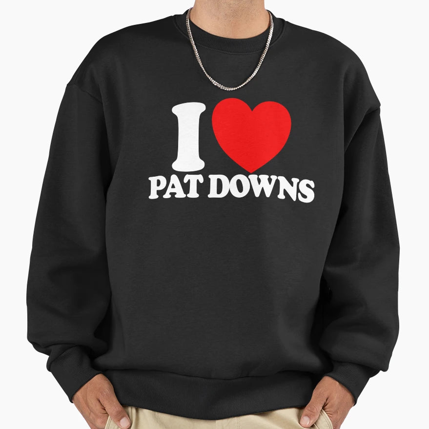 I Love Pat Downs Red Heart Sweatshirt - Casual Everyday Wear Men Women - T-Shirt, Sweatshirt, Hoodie