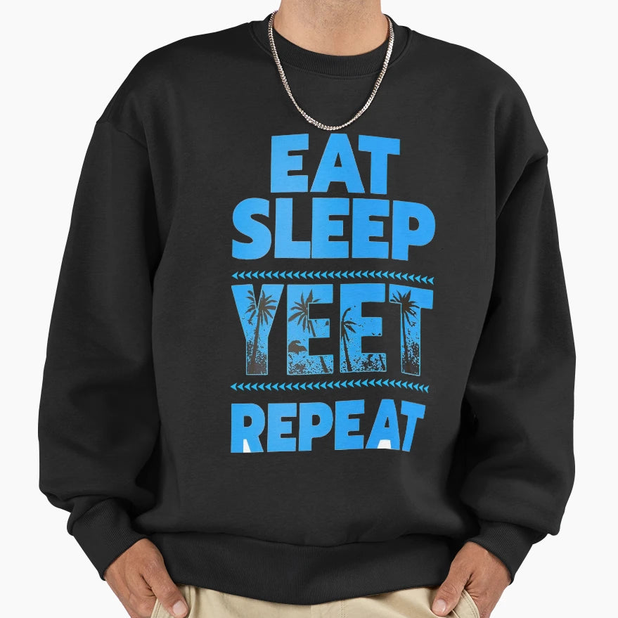 Eat Sleep Yeet Reapeat Sweatshirt - Novelty Apparel Men Women - T-Shirt, Sweatshirt, Hoodie