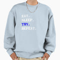 Eat Sleep Try Repeat T-Shirt - Graphic Print Unisex - T-Shirt, Sweatshirt, Hoodie
