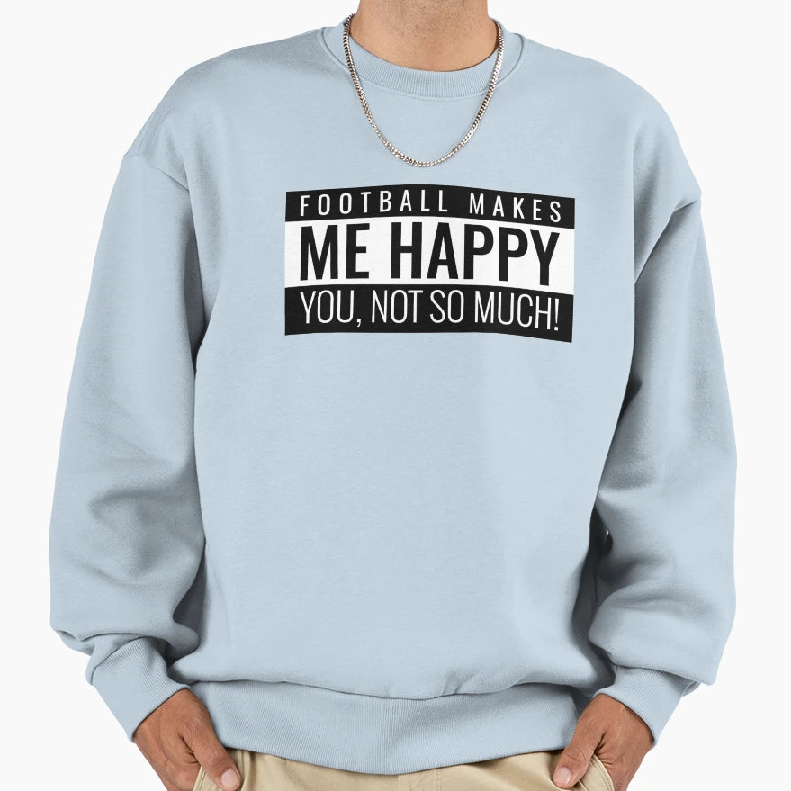 Football Makes Me Happy You Not So T-Shirt - Novelty Apparel Men Women - T-Shirt, Sweatshirt, Hoodie