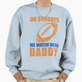 Sunday Football Daddy Fan Sundays We Sweatshirt - Novelty Apparel Unisex - T-Shirt, Sweatshirt, Hoodie