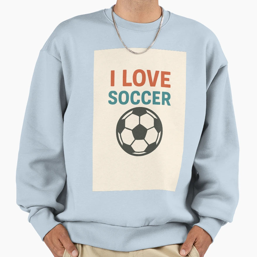 I Love Soccer Sweatshirt - Graphic Print Unisex - T-Shirt, Sweatshirt, Hoodie