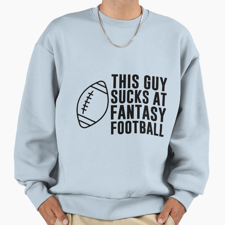 This Guy Sucks Fantasy Football Sweatshirt - Custom Art Print Men Women - T-Shirt, Sweatshirt, Hoodie