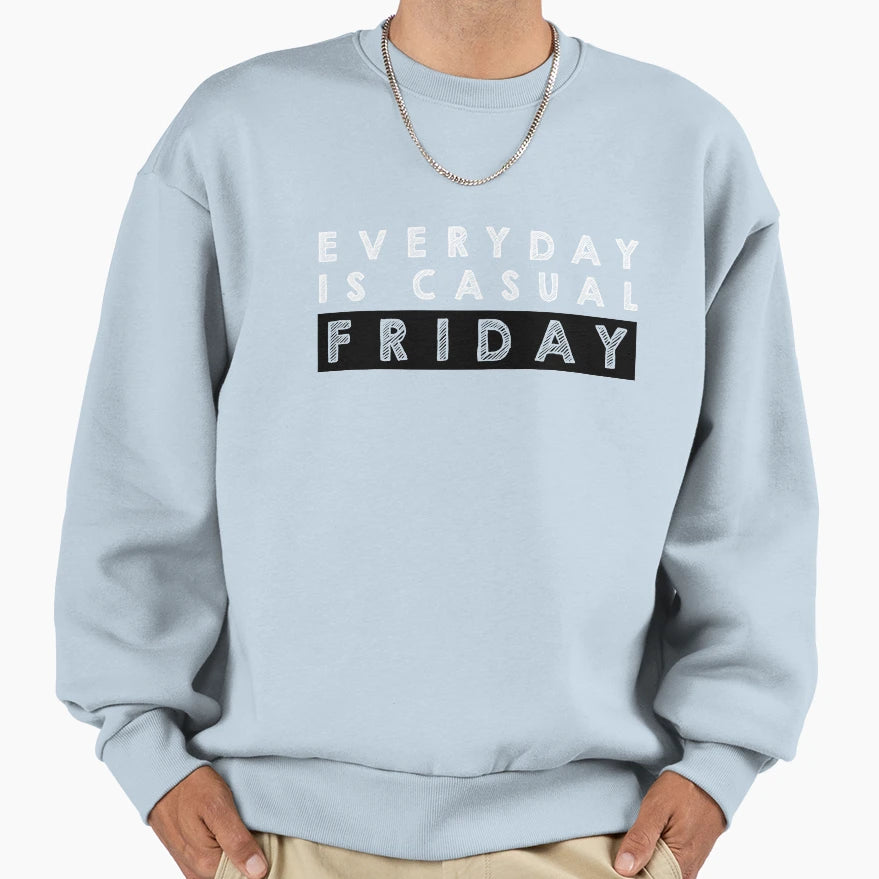 Everyday Is Casual Friday Sweatshirt - Casual Everyday Wear Men Women - T-Shirt, Sweatshirt, Hoodie