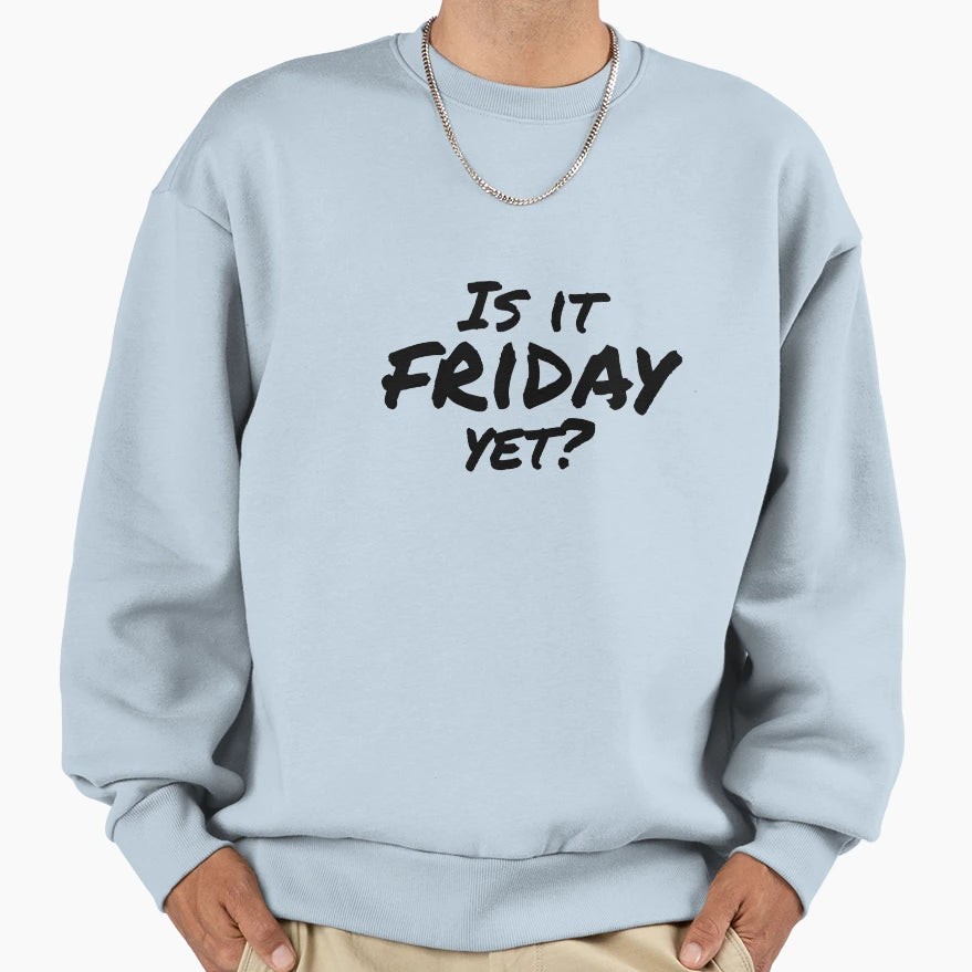 Is It Friday Yet Funny Text Office Sweatshirt - Trendy Graphic for Adults - T-Shirt, Sweatshirt, Hoodie