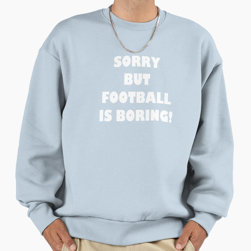 Sorry Football Is Boring Sweatshirt - Casual Everyday Wear for Adults - T-Shirt, Sweatshirt, Hoodie