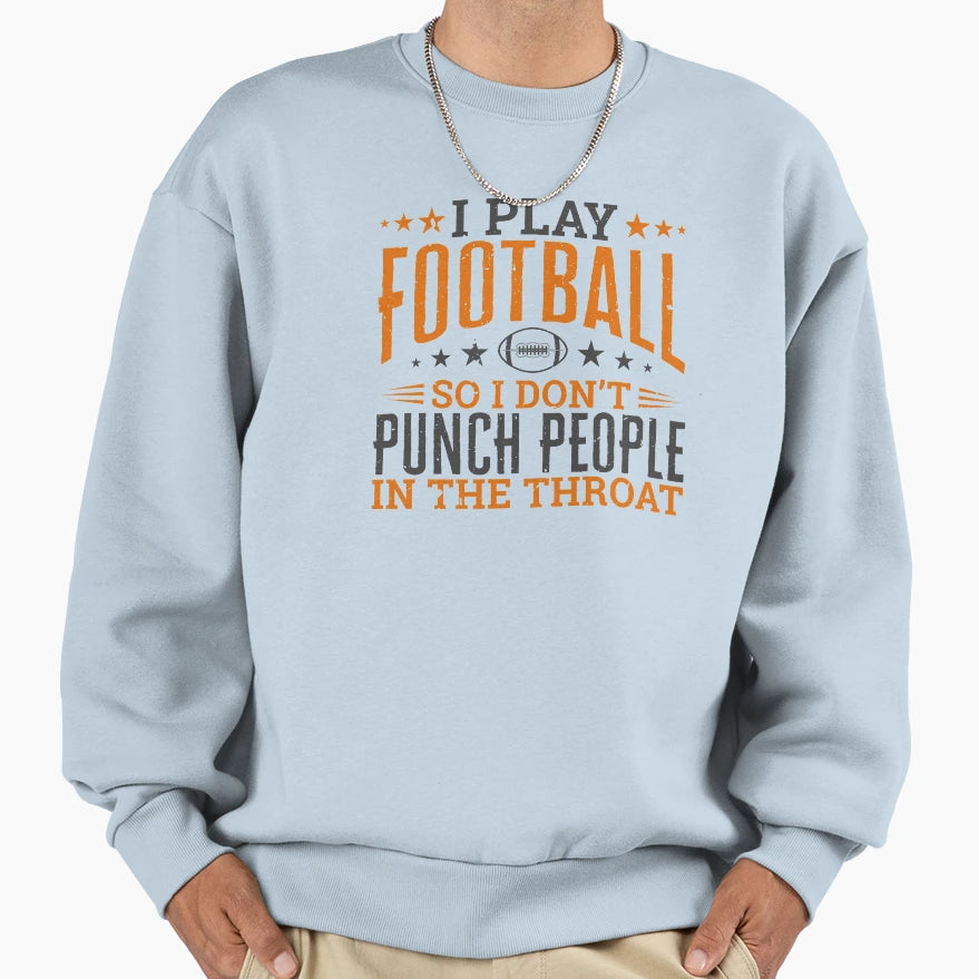 I Play Football So I Dont Punch Sweatshirt - Graphic Print Men Women - T-Shirt, Sweatshirt, Hoodie