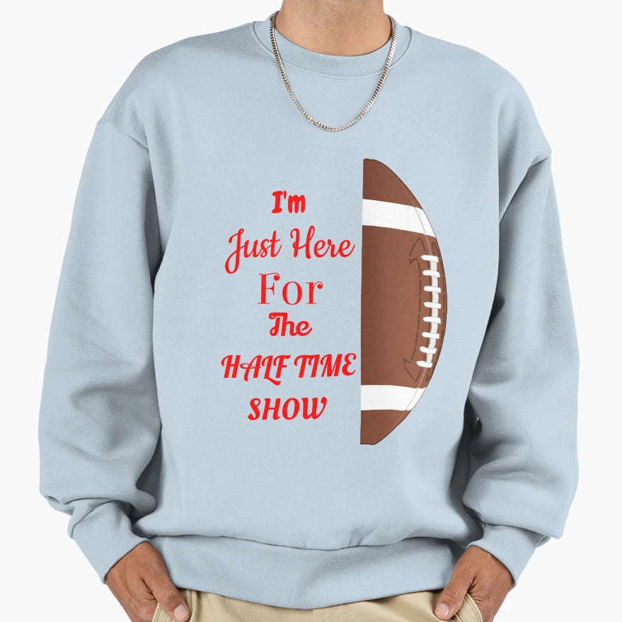 Just Here Halftime Show Sweatshirt - Trendy Graphic Unisex - T-Shirt, Sweatshirt, Hoodie