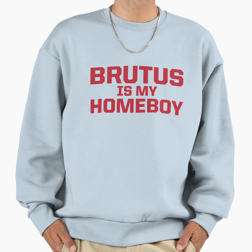 Brutus Is My Homeboy Sweatshirt - Fun Novelty Design Unisex - T-Shirt, Sweatshirt, Hoodie