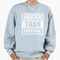 Bigger Than Football Sweatshirt - Aesthetic Graphic Men Women - T-Shirt, Sweatshirt, Hoodie
