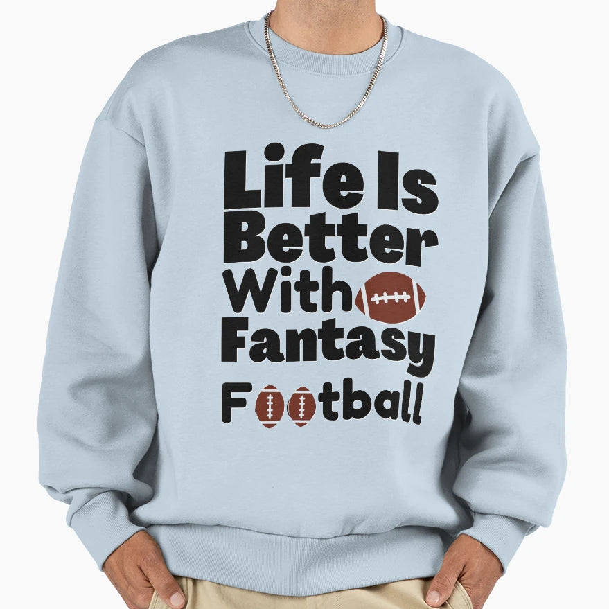 Life Is Better Fantasy Football Fantasy T-Shirt - Novelty Apparel Unisex - T-Shirt, Sweatshirt, Hoodie