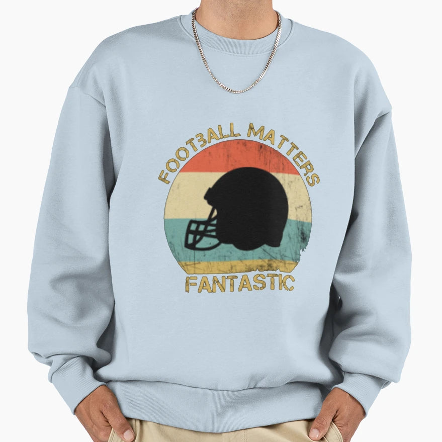 Football Matters Fantastic Sweatshirt - Fun Novelty Design Men Women - T-Shirt, Sweatshirt, Hoodie