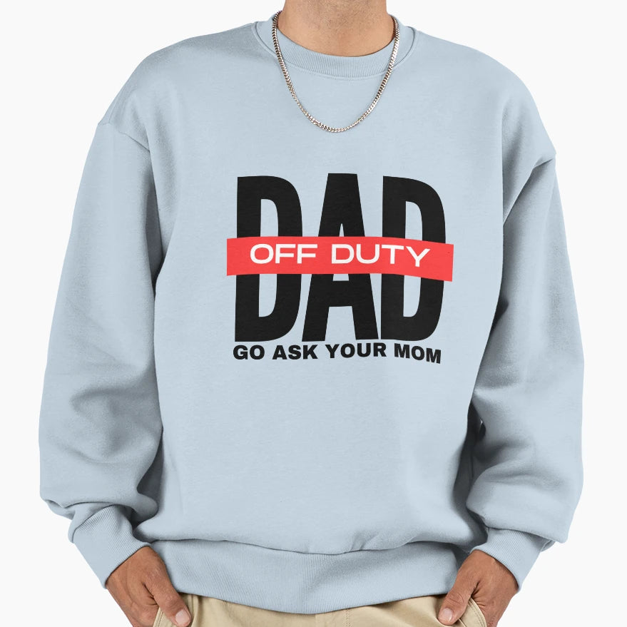 Dad Off Duty Go Ask Your Mom Sweatshirt - Aesthetic Graphic for Adults - T-Shirt, Sweatshirt, Hoodie