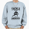 Tackle Day Like Linebacker Sweatshirt - Fun Novelty Design Unisex - T-Shirt, Sweatshirt, Hoodie