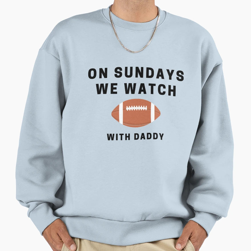 Sundays We Watch Football Daddy Sweatshirt - Fun Novelty Design Unisex - T-Shirt, Sweatshirt, Hoodie