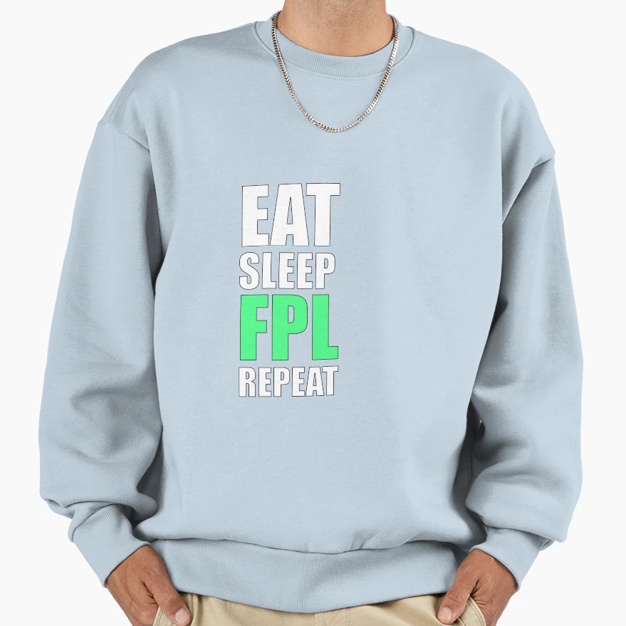 Eat Sleep Fpl Repeat Sweatshirt - Streetwear Style Men Women - T-Shirt, Sweatshirt, Hoodie