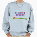 Exciting Soccer Sweatshirt - Novelty Apparel for Adults - T-Shirt, Sweatshirt, Hoodie