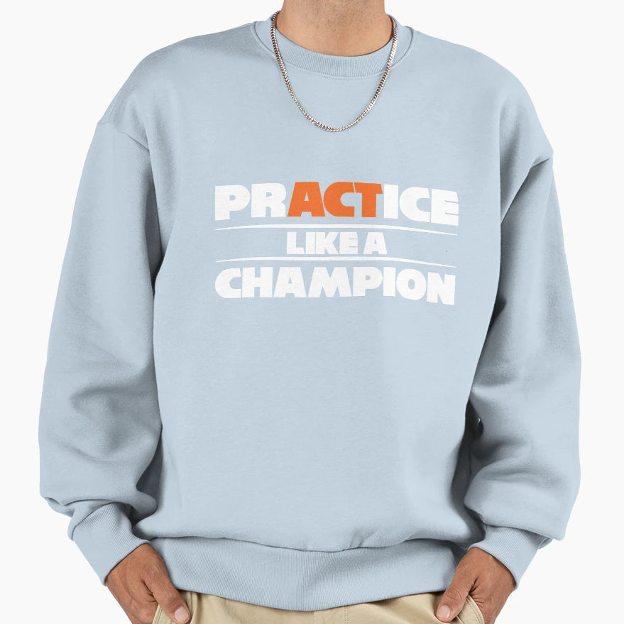 Practice Like Champion Sweatshirt - Novelty Apparel Men Women - T-Shirt, Sweatshirt, Hoodie